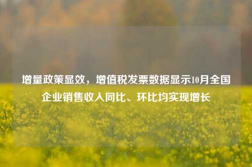 增量政策显效，增值税发票数据显示10月全国企业销售收入同比、环比均实现增长