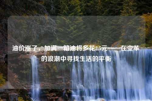 油价涨了，加满一箱油将多花2.5元——在变革的浪潮中寻找生活的平衡